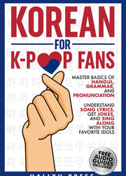 Korean for K-Pop Fans: Master Basics of Hangul, Grammar, and Pronunciation — Understand Song Lyrics, Get Jokes, and Sing along with Your Favorite Idols